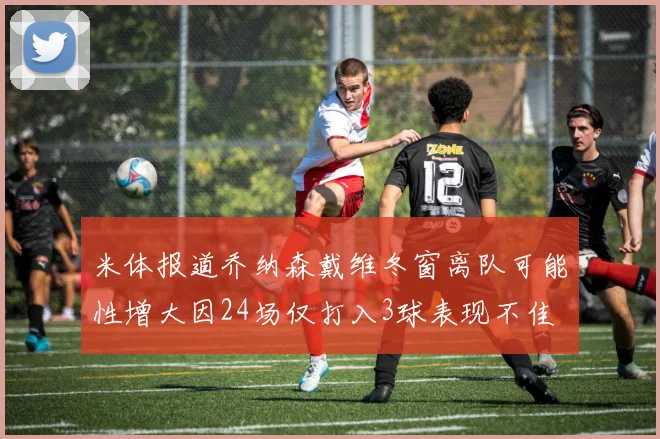 米体报道乔纳森戴维冬窗离队可能性增大因24场仅打入3球表现不佳