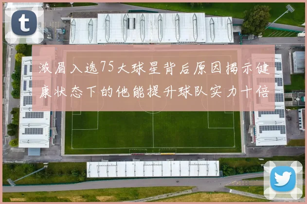 浓眉入选75大球星背后原因揭示健康状态下的他能提升球队实力十倍