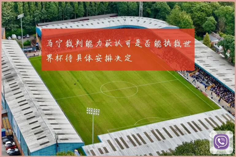 马宁裁判能力获认可是否能执裁世界杯待具体安排决定